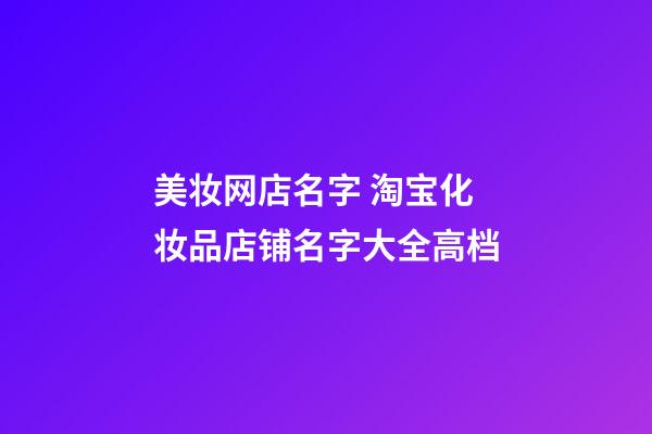 美妆网店名字 淘宝化妆品店铺名字大全高档-第1张-店铺起名-玄机派